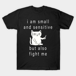 funny cat shirt idea : i am small and sensitive but also fight me T-Shirt